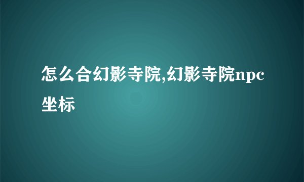 怎么合幻影寺院,幻影寺院npc坐标