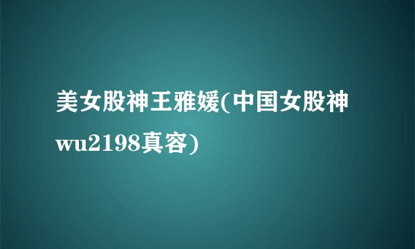 美女股神王雅媛(中国女股神wu2198真容)