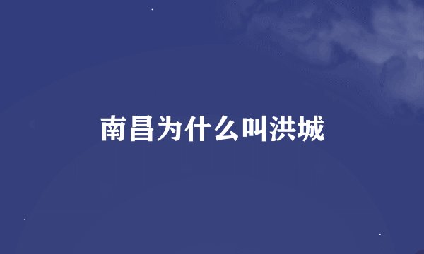 南昌为什么叫洪城