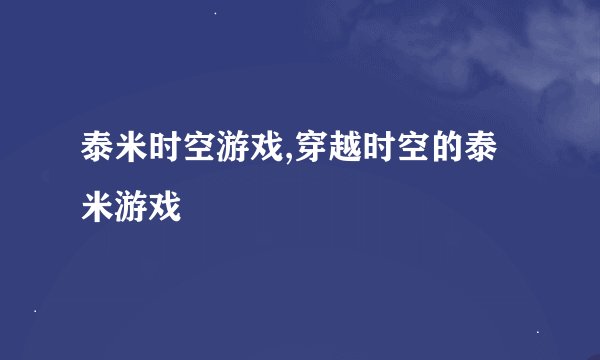 泰米时空游戏,穿越时空的泰米游戏
