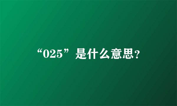 “025”是什么意思?