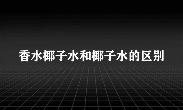 香水椰子水和椰子水的区别