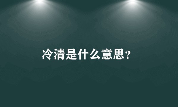 冷清是什么意思？