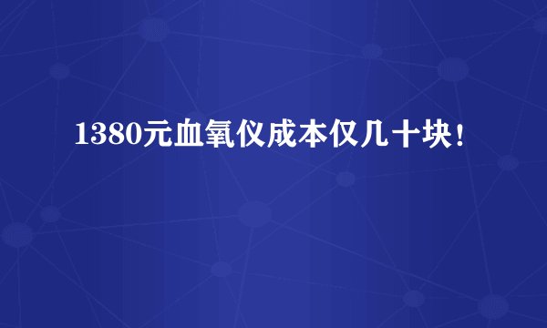 1380元血氧仪成本仅几十块！