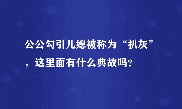 公公勾引儿媳被称为“扒灰”，这里面有什么典故吗？