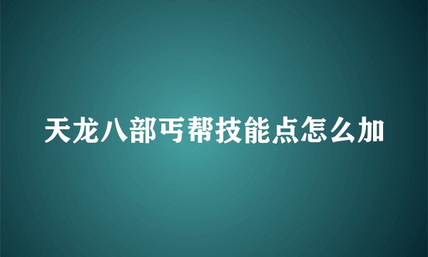 天龙八部丐帮技能点怎么加