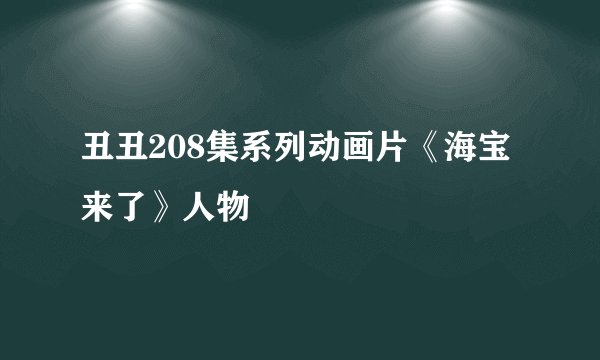 丑丑208集系列动画片《海宝来了》人物