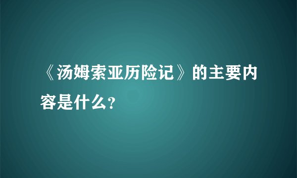 《汤姆索亚历险记》的主要内容是什么？