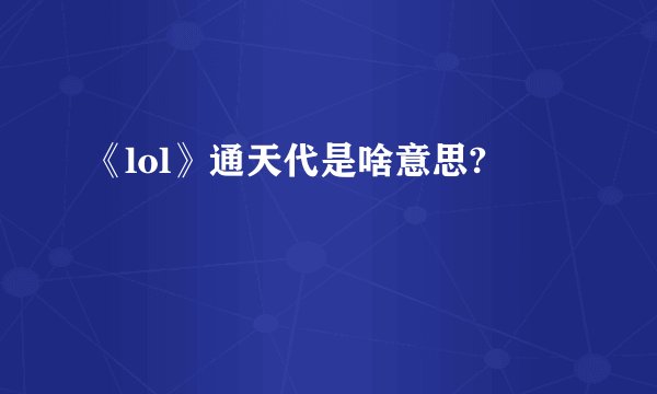 《lol》通天代是啥意思?