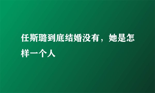 任斯璐到底结婚没有，她是怎样一个人