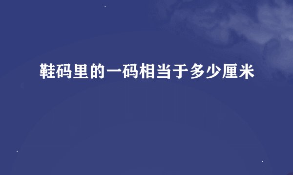 鞋码里的一码相当于多少厘米