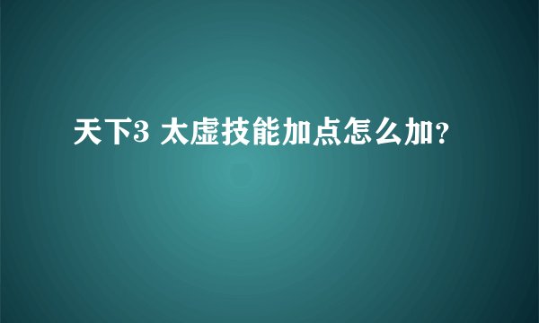天下3 太虚技能加点怎么加？