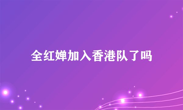 全红婵加入香港队了吗