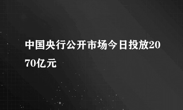 中国央行公开市场今日投放2070亿元