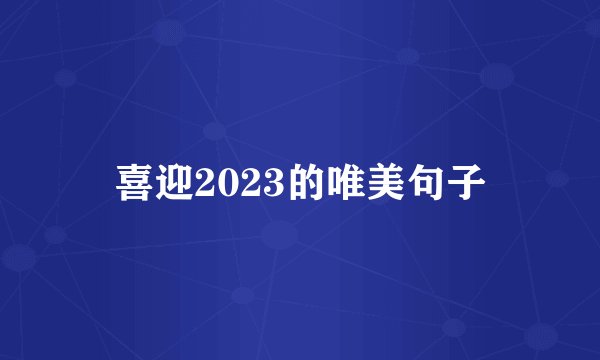 喜迎2023的唯美句子