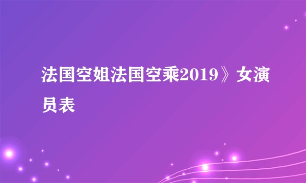 法国空姐法国空乘2019》女演员表