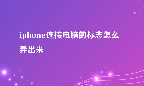 iphone连接电脑的标志怎么弄出来