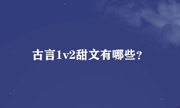 古言1v2甜文有哪些？