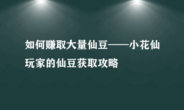 如何赚取大量仙豆——小花仙玩家的仙豆获取攻略