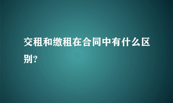 交租和缴租在合同中有什么区别?
