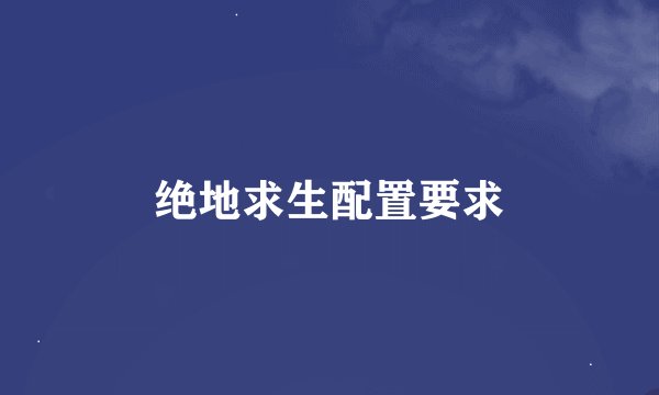 绝地求生配置要求
