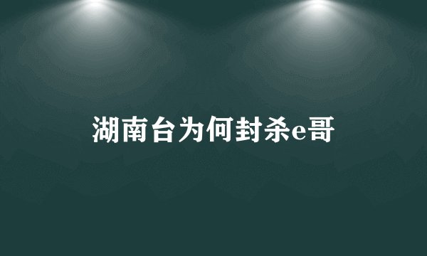 湖南台为何封杀e哥