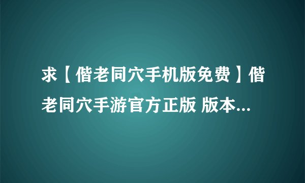 求【偕老同穴手机版免费】偕老同穴手游官方正版 版本号下载地址百度网盘