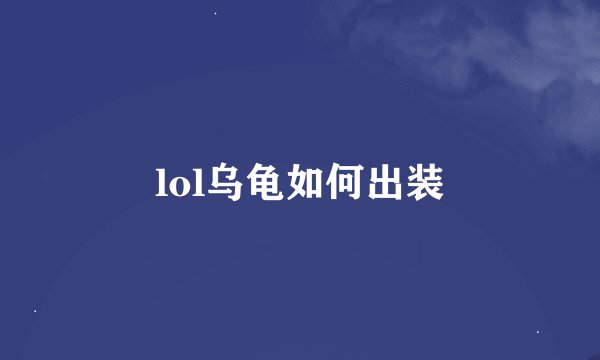 lol乌龟如何出装