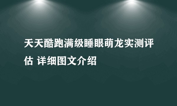 天天酷跑满级睡眼萌龙实测评估 详细图文介绍
