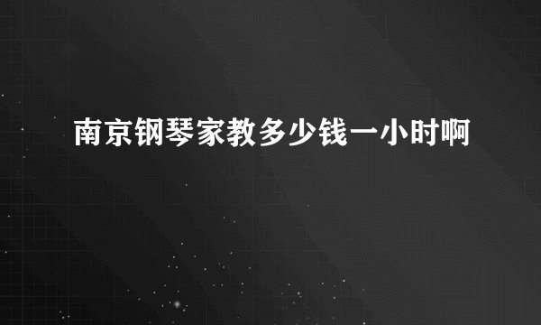 南京钢琴家教多少钱一小时啊
