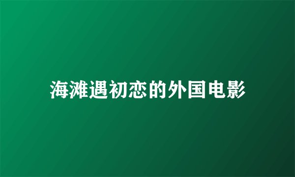 海滩遇初恋的外国电影