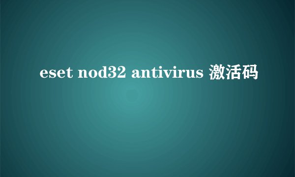 eset nod32 antivirus 激活码