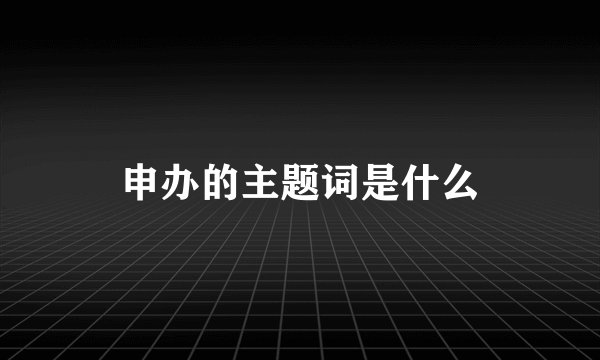 申办的主题词是什么