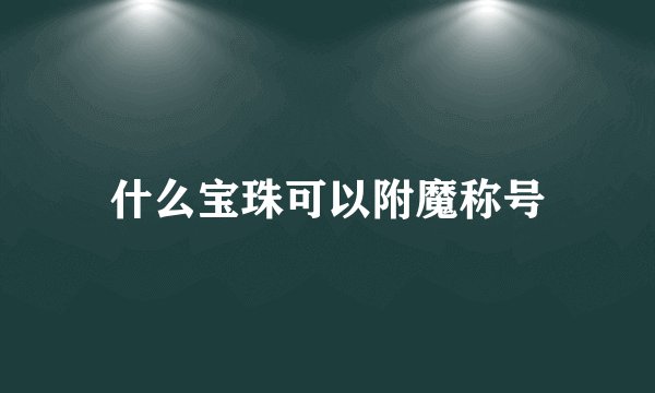 什么宝珠可以附魔称号