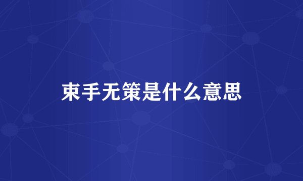 束手无策是什么意思