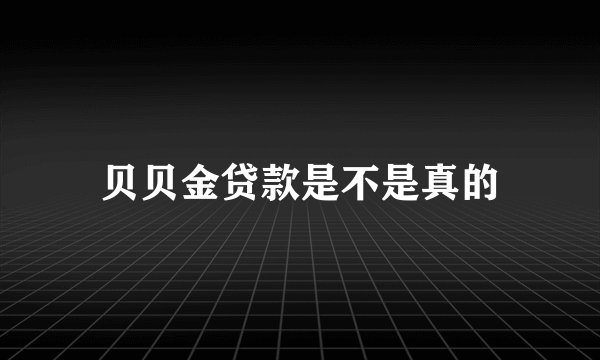 贝贝金贷款是不是真的