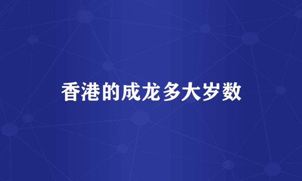 香港的成龙多大岁数