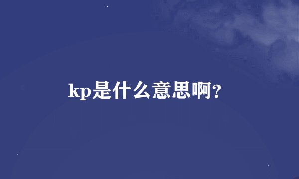 kp是什么意思啊？