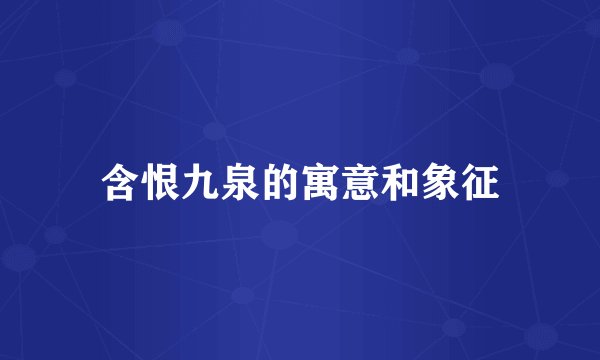 含恨九泉的寓意和象征