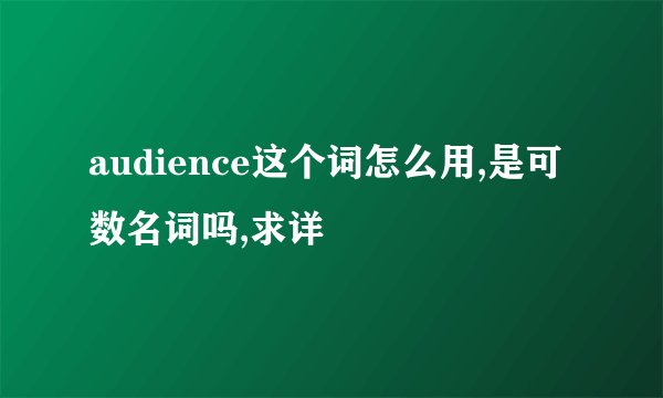 audience这个词怎么用,是可数名词吗,求详