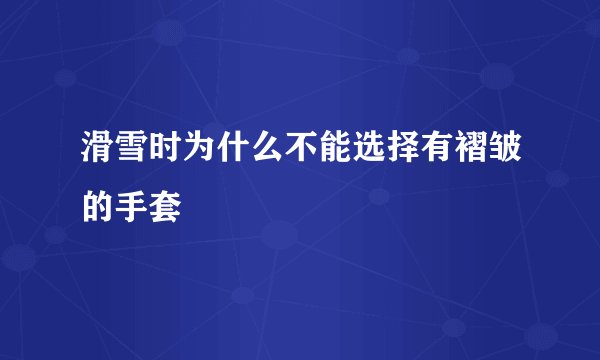 滑雪时为什么不能选择有褶皱的手套