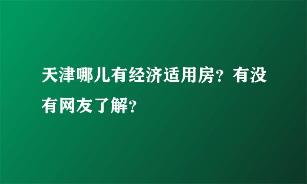 天津哪儿有经济适用房？有没有网友了解？