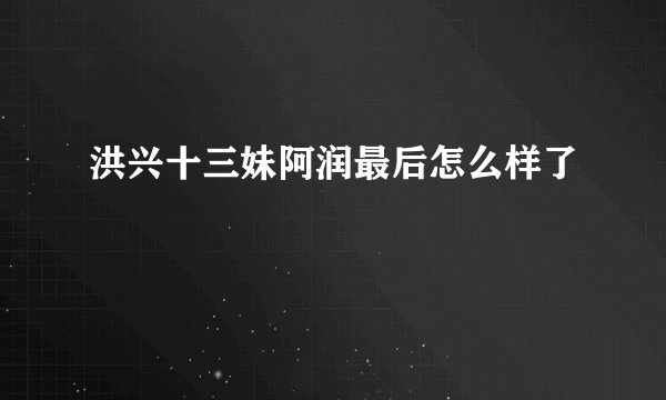 洪兴十三妹阿润最后怎么样了