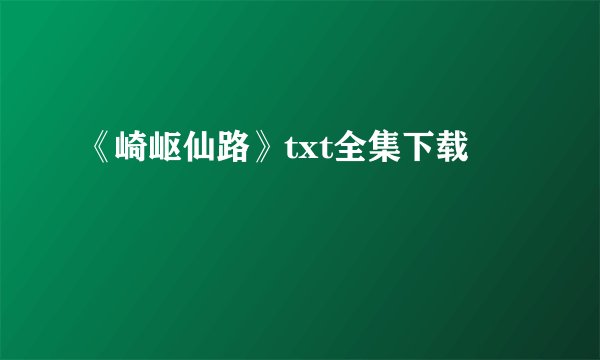 《崎岖仙路》txt全集下载