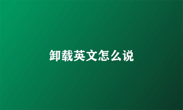 卸载英文怎么说