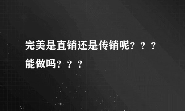 完美是直销还是传销呢？？？能做吗？？？