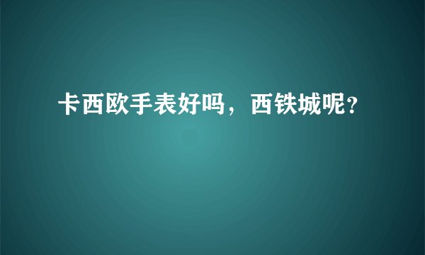 卡西欧手表好吗，西铁城呢？