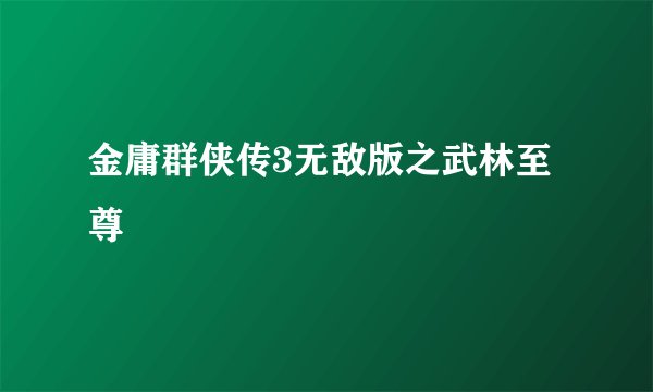金庸群侠传3无敌版之武林至尊