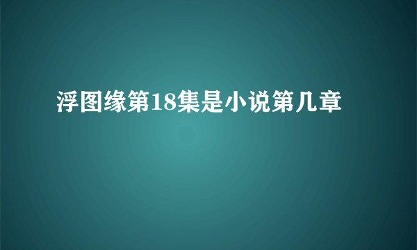 浮图缘第18集是小说第几章