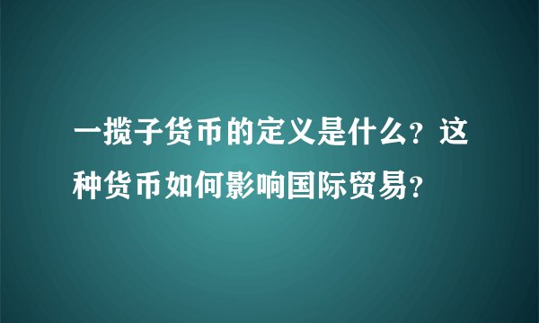 一揽子货币的定义是什么？这种货币如何影响国际贸易？